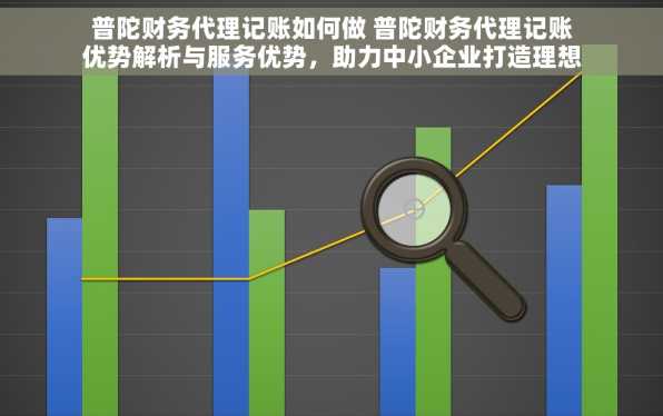 普陀财务代理记账如何做 普陀财务代理记账优势解析与服务优势，助力中小企业打造理想财务团队