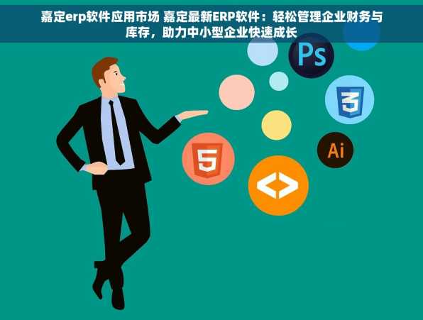 嘉定erp软件应用市场 嘉定最新ERP软件：轻松管理企业财务与库存，助力中小型企业快速成长