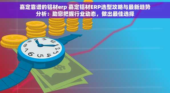 嘉定靠谱的铝材erp 嘉定铝材ERP选型攻略与最新趋势分析：助您把握行业动态，做出最佳选择