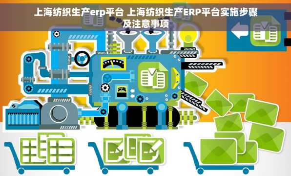 上海纺织生产erp平台 上海纺织生产ERP平台实施步骤及注意事项