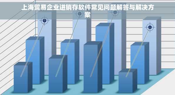 上海贸易企业进销存软件常见问题解答与解决方案