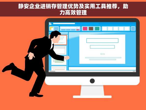 静安企业进销存管理优势及实用工具推荐，助力高效管理
