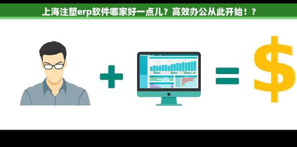 上海注塑erp软件哪家好一点儿？高效办公从此开始！?