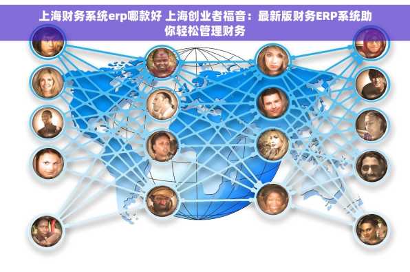 上海财务系统erp哪款好 上海创业者福音：最新版财务ERP系统助你轻松管理财务