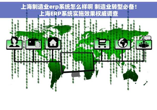 上海制造业erp系统怎么样啊 制造业转型必备！上海ERP系统实施效果权威调查