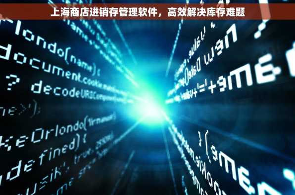上海商店进销存管理软件，高效解决库存难题