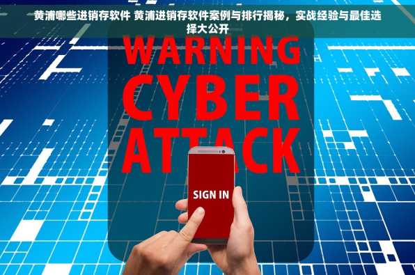 黄浦哪些进销存软件 黄浦进销存软件案例与排行揭秘，实战经验与最佳选择大公开
