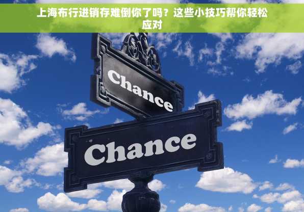 上海布行进销存难倒你了吗？这些小技巧帮你轻松应对