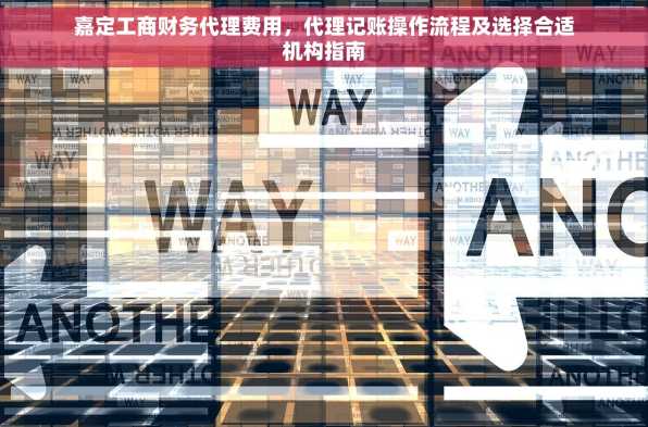 嘉定工商财务代理费用，代理记账操作流程及选择合适机构指南