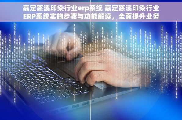 嘉定慈溪印染行业erp系统 嘉定慈溪印染行业ERP系统实施步骤与功能解读，全面提升业务流程