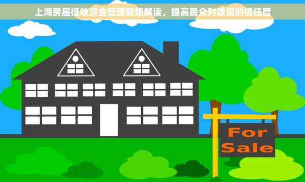 上海房屋征收资金管理新规解读，提高民众对政策的信任度