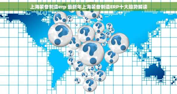 上海装备制造erp 最新年上海装备制造ERP十大趋势解读