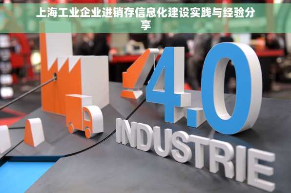 上海工业企业进销存信息化建设实践与经验分享