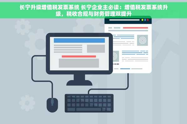 长宁升级增值税发票系统 长宁企业主必读：增值税发票系统升级，税收合规与财务管理双提升