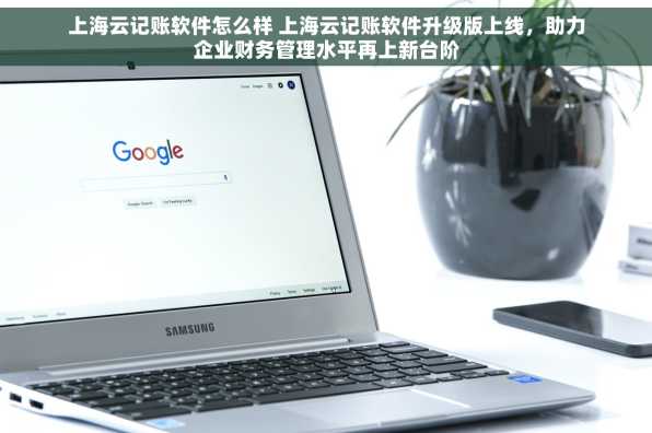 上海云记账软件怎么样 上海云记账软件升级版上线，助力企业财务管理水平再上新台阶
