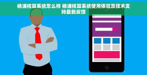 杨浦核算系统怎么样 杨浦核算系统使用体验及技术支持最新反馈