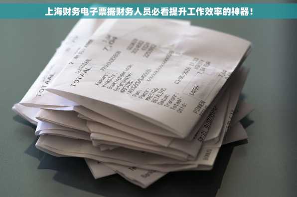 上海财务电子票据财务人员必看提升工作效率的神器！