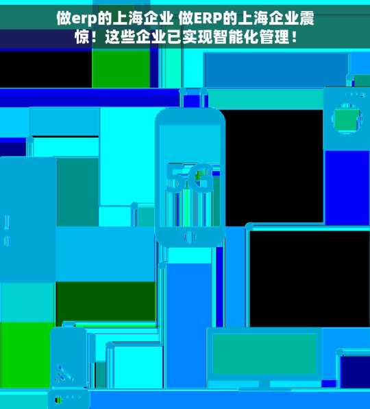 做erp的上海企业 做ERP的上海企业震惊！这些企业已实现智能化管理！