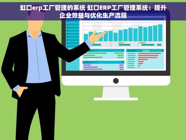 虹口erp工厂管理的系统 虹口ERP工厂管理系统：提升企业效益与优化生产流程
