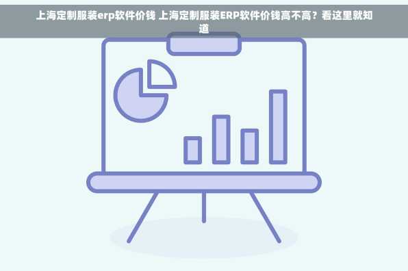 上海定制服装erp软件价钱 上海定制服装ERP软件价钱高不高？看这里就知道