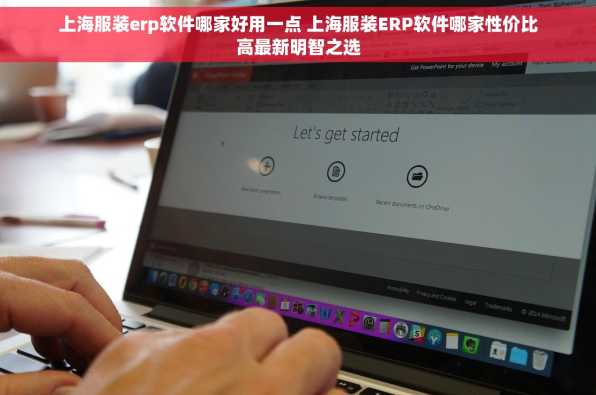 上海服装erp软件哪家好用一点 上海服装ERP软件哪家性价比高最新明智之选