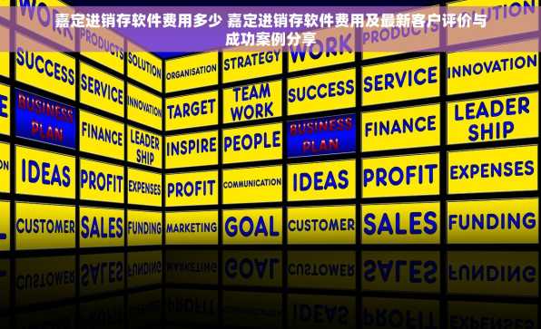 嘉定进销存软件费用多少 嘉定进销存软件费用及最新客户评价与成功案例分享
