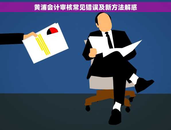 黄浦会计审核常见错误及新方法解惑