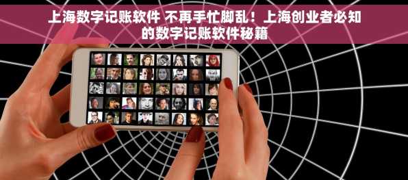 上海数字记账软件 不再手忙脚乱！上海创业者必知的数字记账软件秘籍