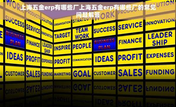 上海五金erp有哪些厂上海五金erp有哪些厂的常见问题解答
