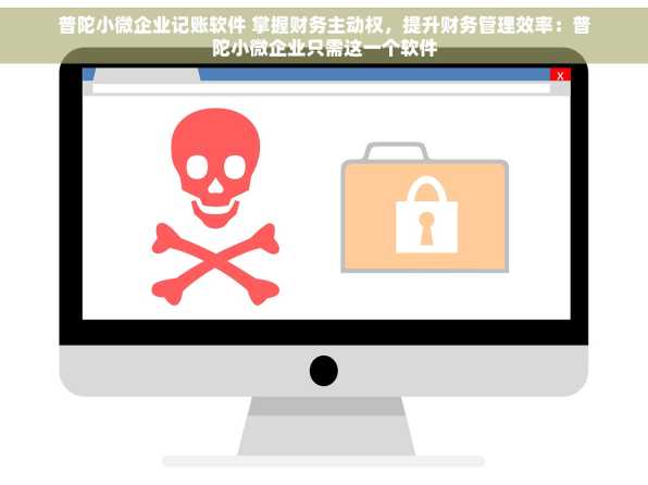 普陀小微企业记账软件 掌握财务主动权，提升财务管理效率：普陀小微企业只需这一个软件