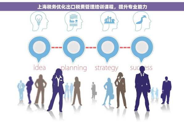 上海税务优化出口税费管理培训课程，提升专业能力