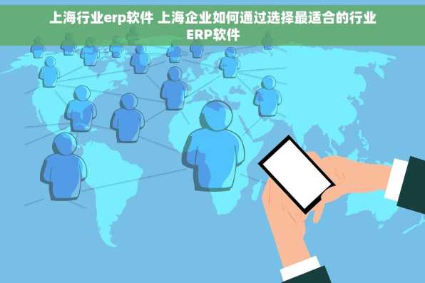上海行业erp软件 上海企业如何通过选择最适合的行业ERP软件