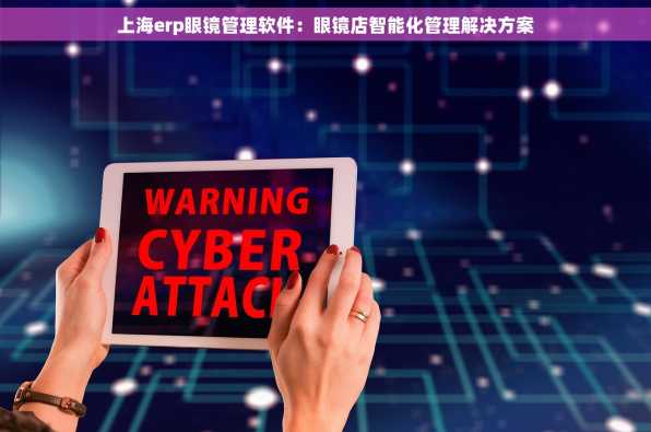 上海erp眼镜管理软件：眼镜店智能化管理解决方案