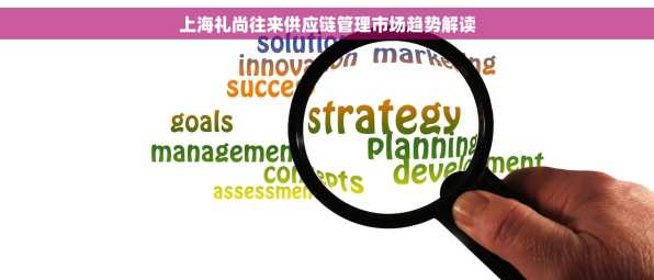 上海礼尚往来供应链管理市场趋势解读