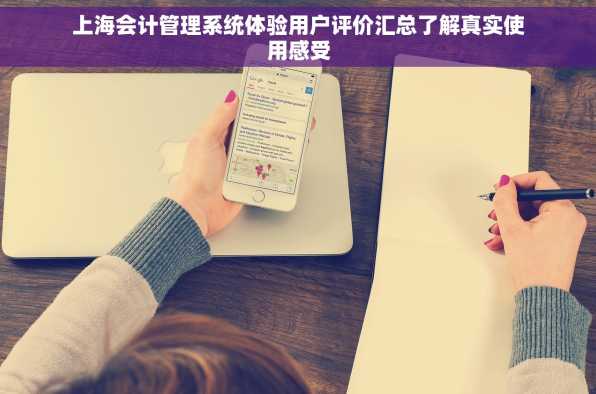 上海会计管理系统体验用户评价汇总了解真实使用感受