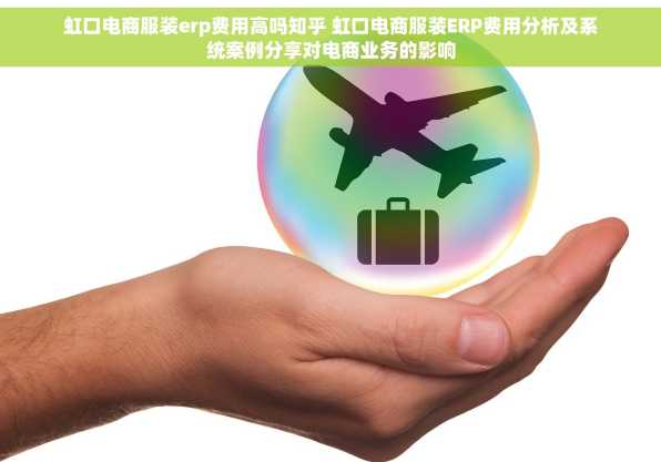 虹口电商服装erp费用高吗知乎 虹口电商服装ERP费用分析及系统案例分享对电商业务的影响