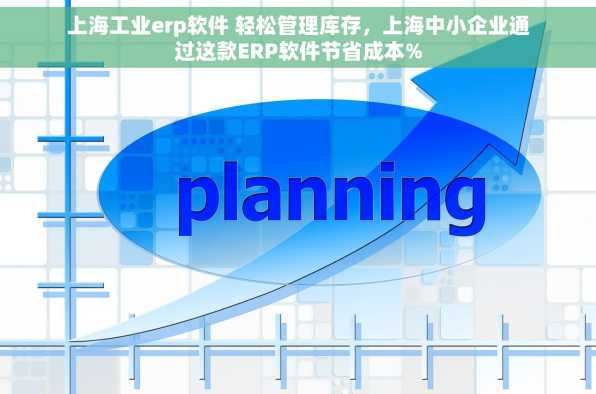 上海工业erp软件 轻松管理库存，上海中小企业通过这款ERP软件节省成本%