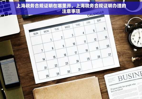上海税务合规证明在哪里开，上海税务合规证明办理的注意事项