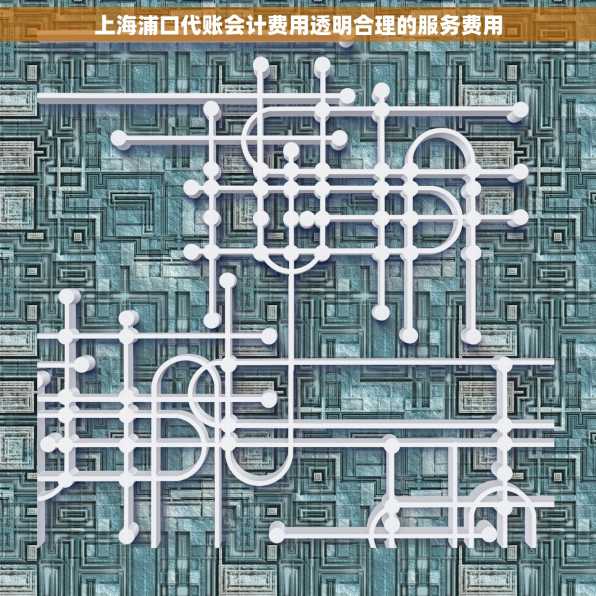 上海浦口代账会计费用透明合理的服务费用