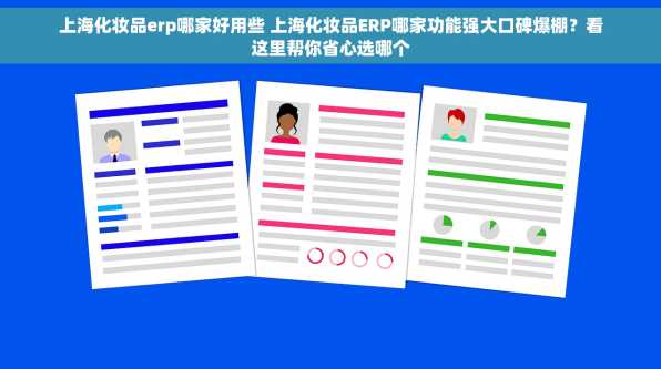 上海化妆品erp哪家好用些 上海化妆品ERP哪家功能强大口碑爆棚？看这里帮你省心选哪个