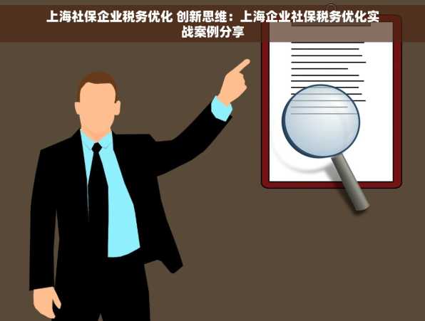 上海社保企业税务优化 创新思维：上海企业社保税务优化实战案例分享