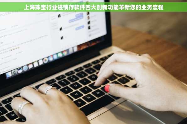 上海珠宝行业进销存软件四大创新功能革新您的业务流程