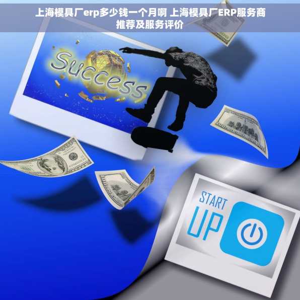 上海模具厂erp多少钱一个月啊 上海模具厂ERP服务商推荐及服务评价