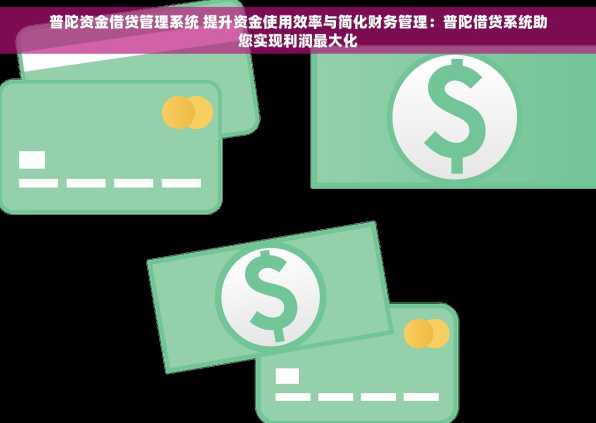 普陀资金借贷管理系统 提升资金使用效率与简化财务管理：普陀借贷系统助您实现利润最大化