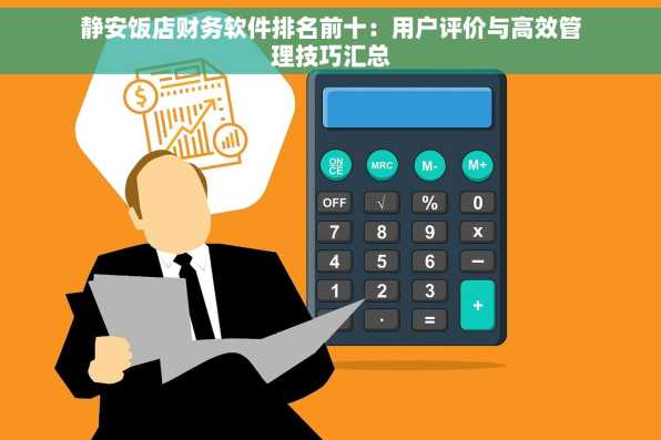 静安饭店财务软件排名前十：用户评价与高效管理技巧汇总
