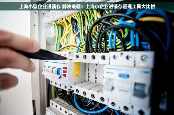 上海小型企业进销存 解决难题！上海小企业进销存管理工具大比拼