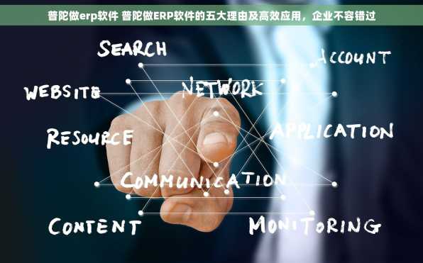 普陀做erp软件 普陀做ERP软件的五大理由及高效应用，企业不容错过