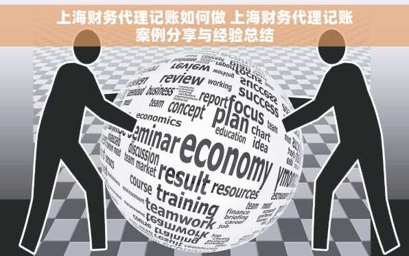 上海财务代理记账如何做 上海财务代理记账案例分享与经验总结