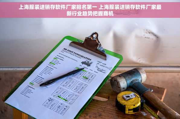 上海服装进销存软件厂家排名第一 上海服装进销存软件厂家最新行业趋势把握商机