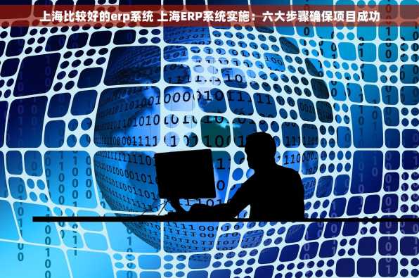 上海比较好的erp系统 上海ERP系统实施：六大步骤确保项目成功